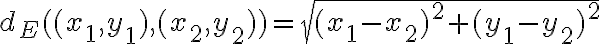 $d_E((x_1,y_1),(x_2,y_2))=\sqrt{(x_1-x_2)^2+(y_1-y_2)^2}$